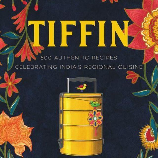 Tiffin: 500 Authentic Recipes Celebrating India's Regional Cuisine