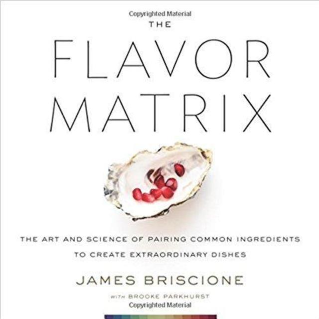 The Flavor Matrix: The Art and Science of Pairing Common Ingredients to Create Extraordinary Dishes                    Hardcover                                                                                                                                                        – March 6, 2018