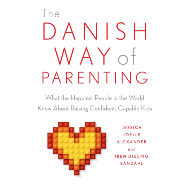 The Danish Way of Parenting: What the Happiest People in the World Know About Raising Confident, Capable Kids