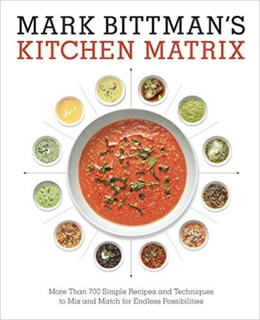Mark Bittman's Kitchen Matrix: More Than 700 Simple Recipes and Techniques to Mix and Match for Endless Possibilities