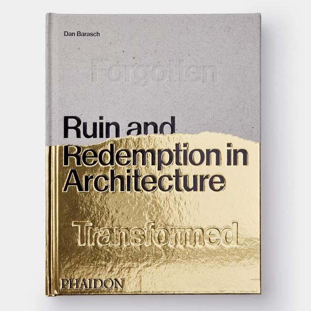 Ruin and Redemption in Architecture: Dan Barasch, with preface by Dylan Thuras, founder of Atlas Obscura
