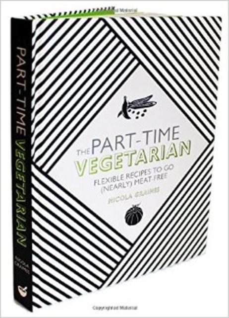 The Part-Time Vegetarian: Flexible Recipes to Go (Nearly) Meat-Free