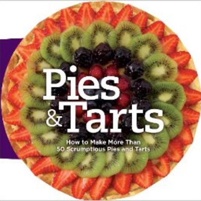 Pies and Tarts: How to Make More Than 50 Scrumptious Pies and Tarts