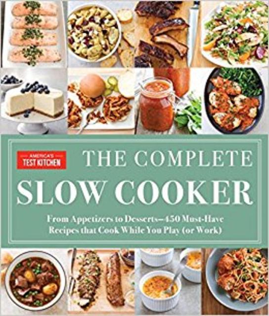 The Complete Slow Cooker: From Appetizers to Desserts - 400 Must-Have Recipes That Cook While You Play (or Work)                                Paperback                                                                                                                                                                                – October 31, 2017