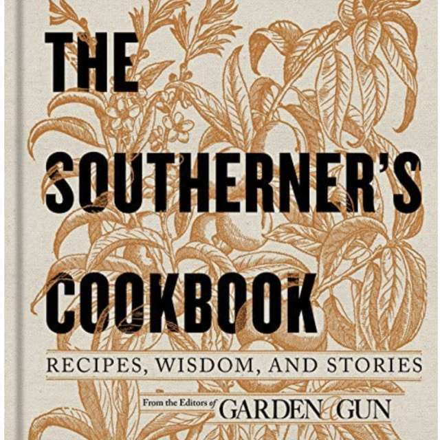 The Southerner's Cookbook: Recipes, Wisdom, and Stories (Garden & Gun Books)