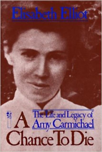 A Chance to Die: The Life and Legacy of Amy Carmichael