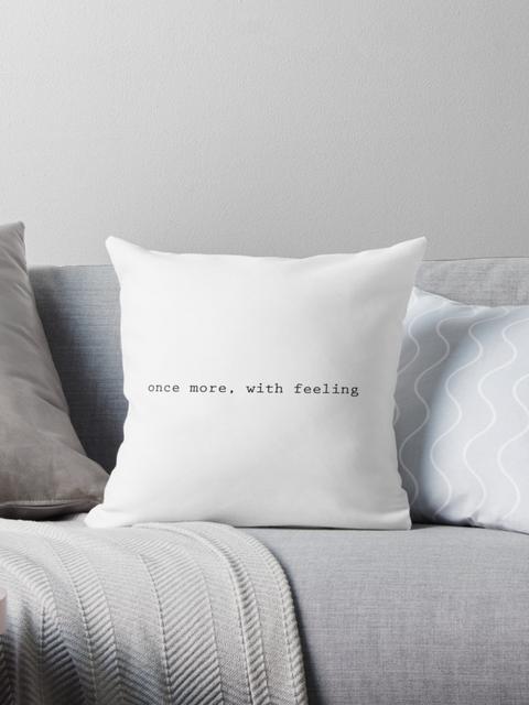 ‘once more, with feeling’ Throw Pillow by brookebsolomon