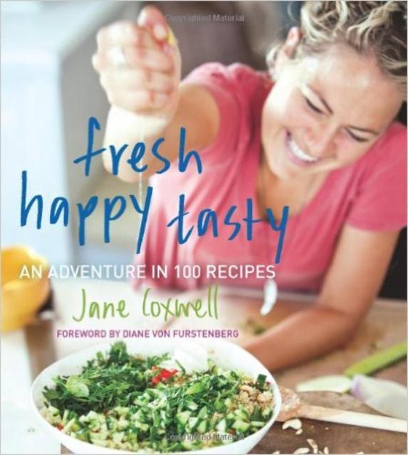 Fresh Happy Tasty: An Adventure in 100 Recipes