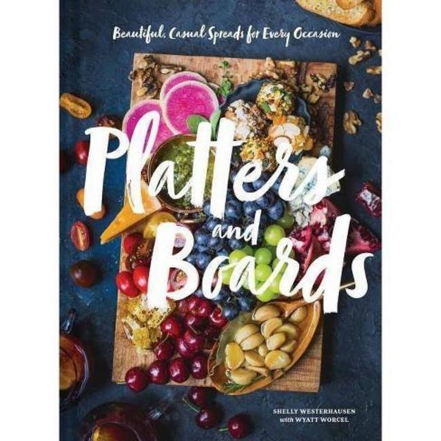 Platters and Boards: Beautiful, Casual Spreads for Every Occasion (Appetizer Cookbooks, Dinner Party Planning Books, Food Presentation Books)